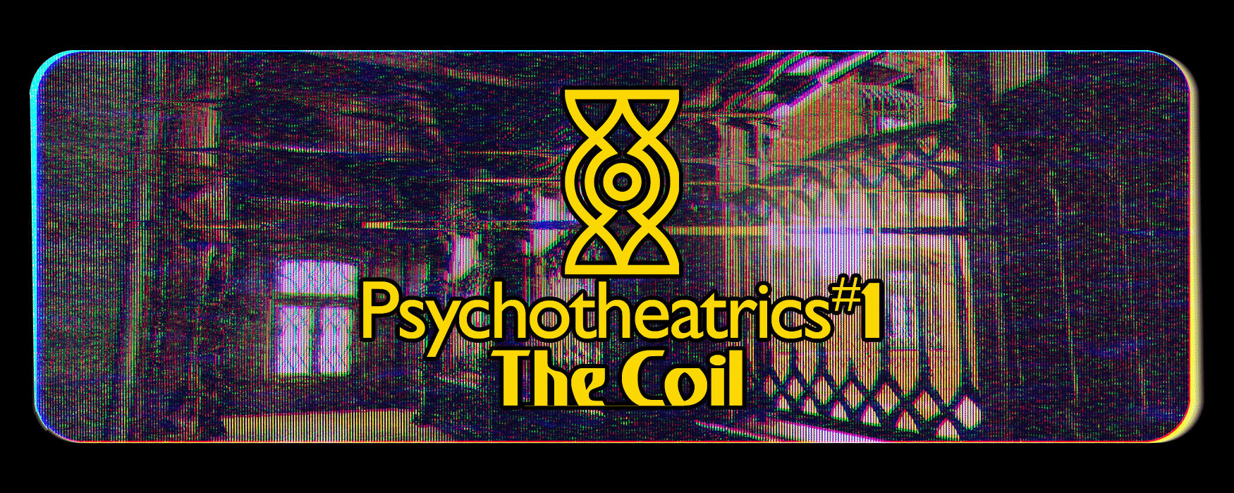 Psychotheatrics # 1 - The Coil