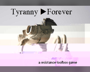 Tyranny: Forever   - surreal revolution against dreamlike oppressors 