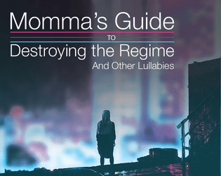 Momma’s Guide to Destroying the Regime: And Other Lullabies  