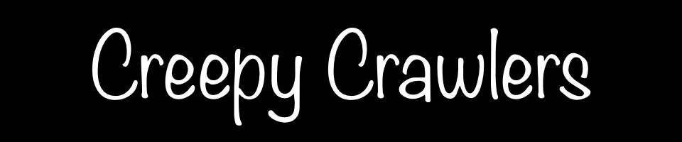 Creepy Crawlers