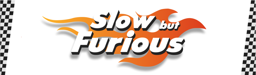 Slow but Furious