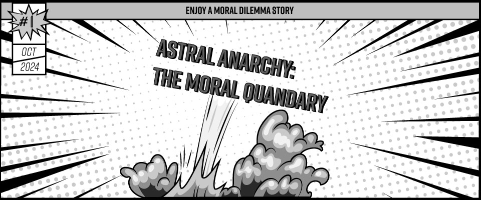 ASTRAL ANARCHY: THE MORAL QUANDARY