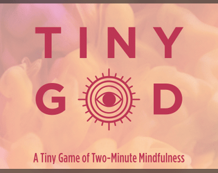 Tiny God: A Tiny Game of Two-Minute Mindfulness   - A mini solo-LARP about talking through your anxieties, frustrations, and joys with a tiny god who's always by your side. 