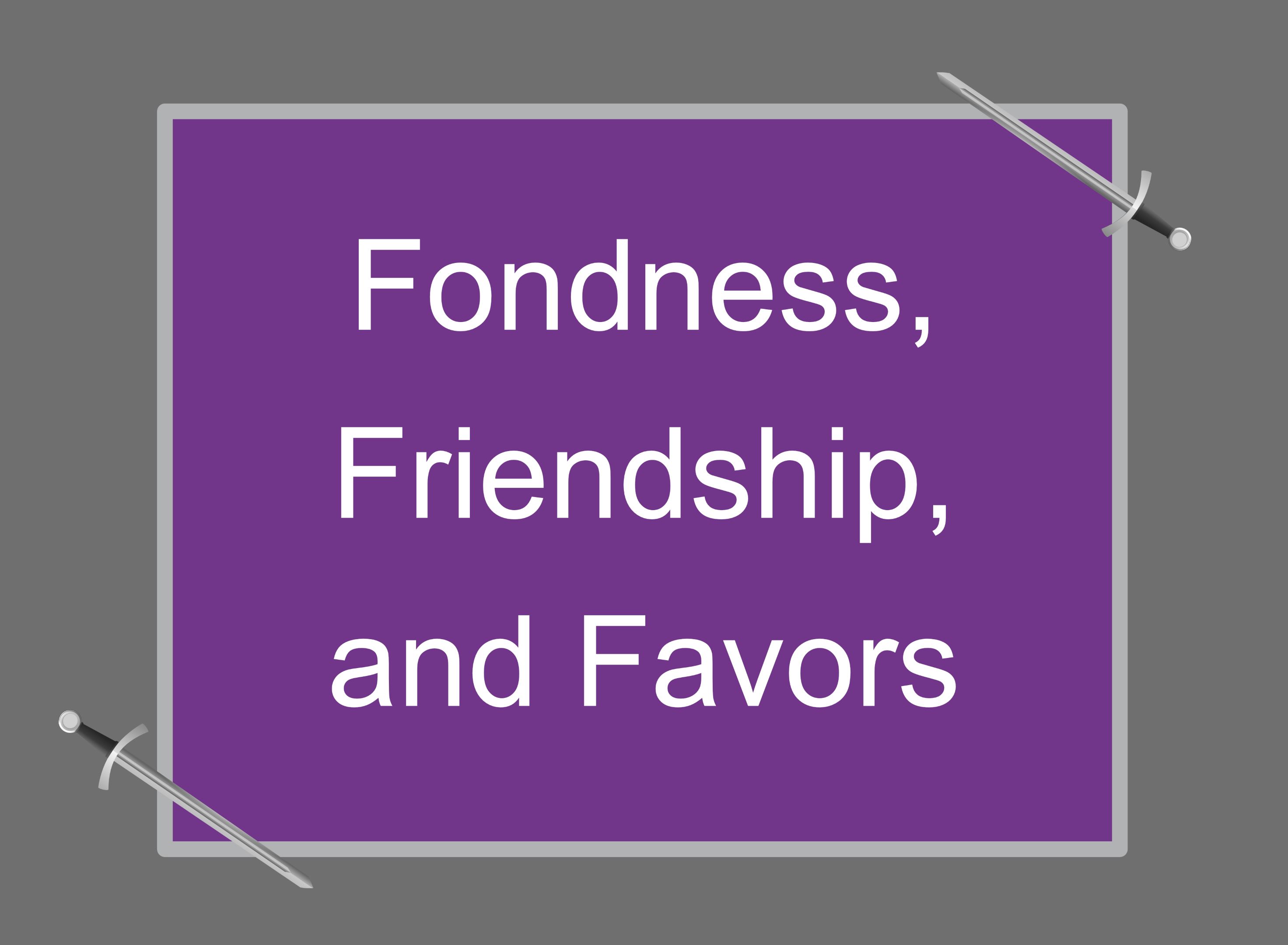 Fondness, Friendship, and Favors