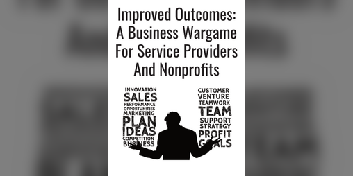 Cover image for Improved Outcomes: A Business Wargame