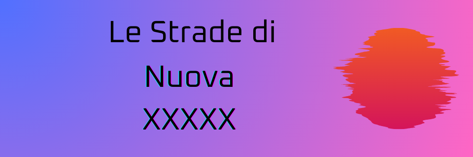 Le Strade di Nuova XXXXX