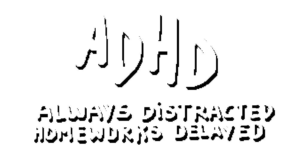 ADHD (Always Distracted and Homeworks Delayed)