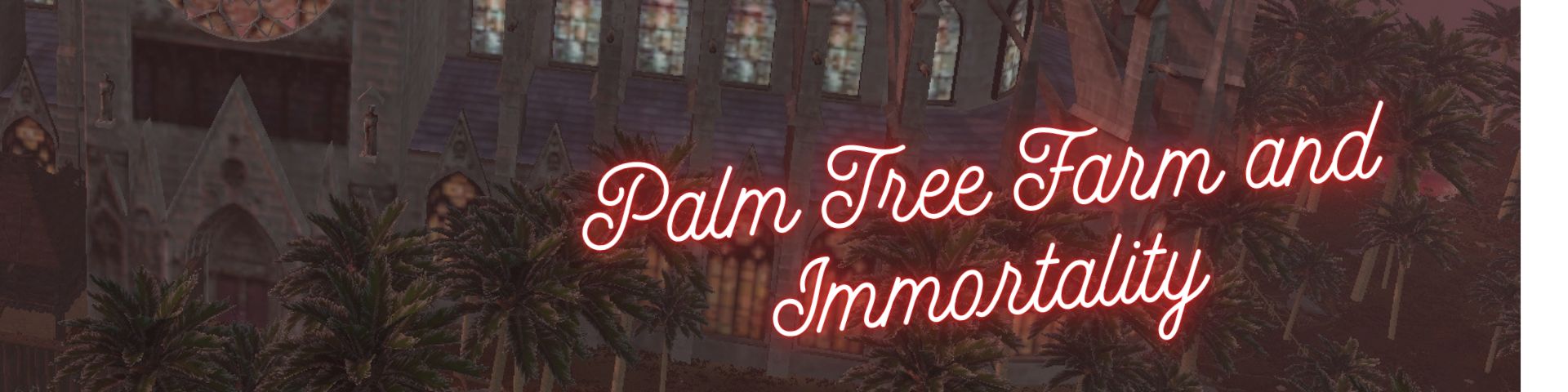 Palm Tree Farm and Immortality