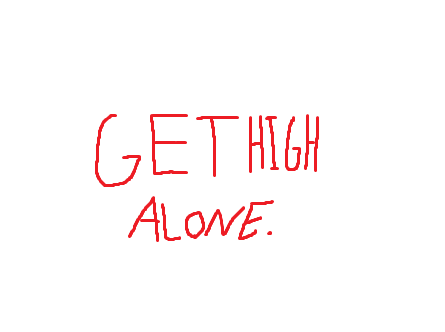 Get High Alone.