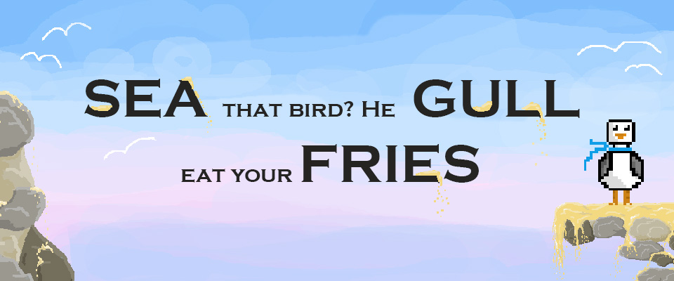 SEA that bird? He GULL eat your FRIES