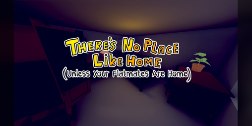 Cover image for There's No Place Like Home (Unless Your Flatmates Are Home)