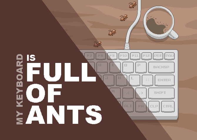 My Keyboard is Full of Ants!