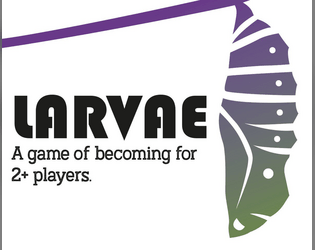 Larvae   - A game of becoming for 2+ players. 