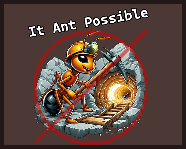 It Ant Possible