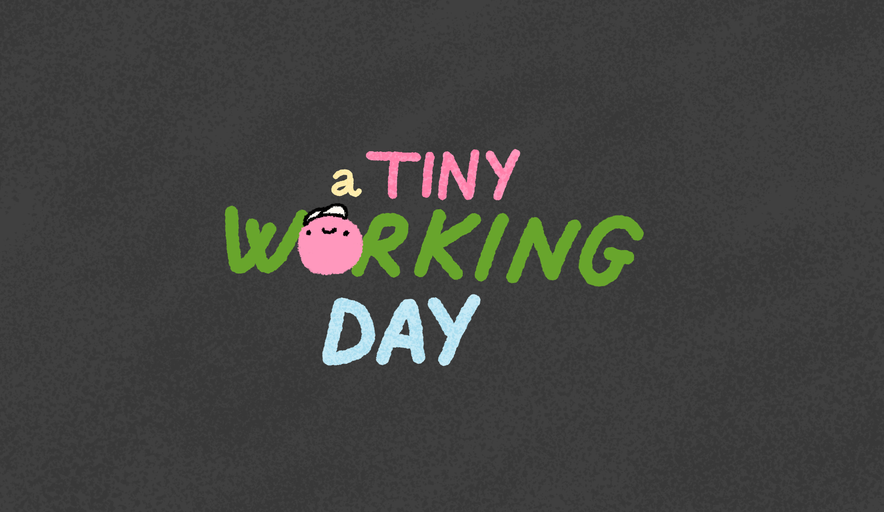 a Tiny Working Day