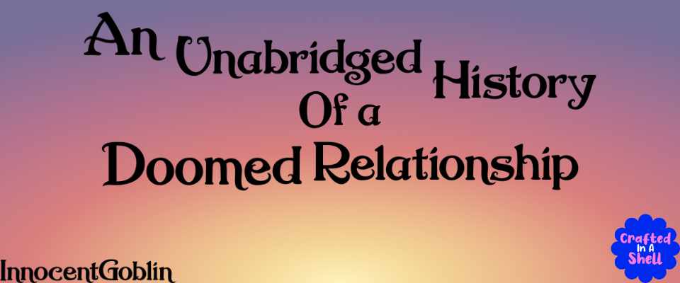 An Unabridged History of A Doomed Relationship