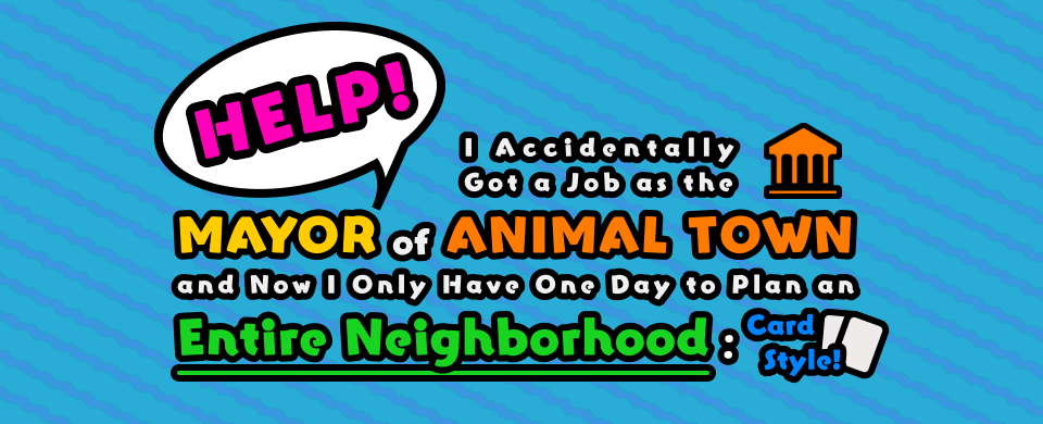 Help! I Accidentally Got a Job as the Mayor of Animal Town and Now I Only Have One Day to Plan an Entire Neighborhood!