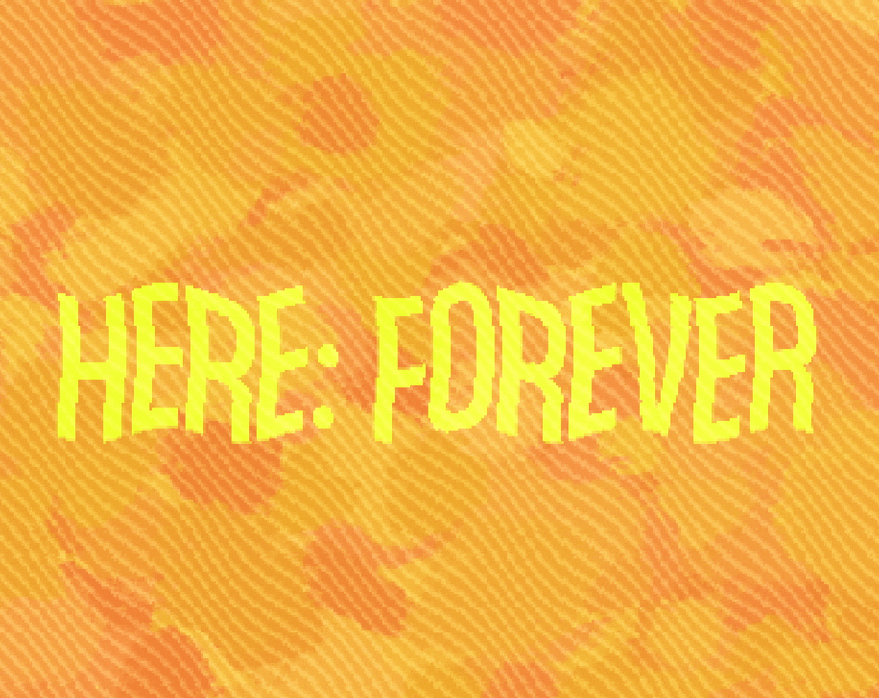 HERE: FOREVER