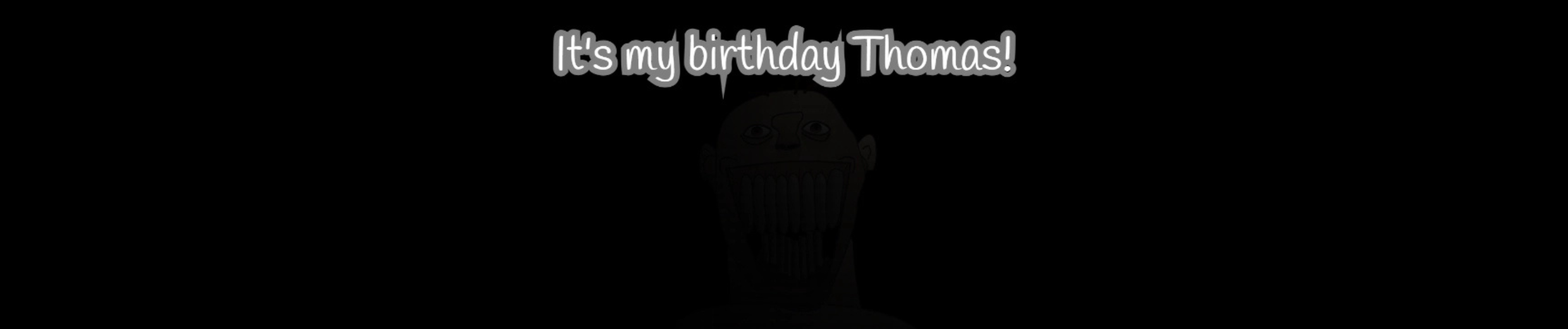 It's my birthday Thomas!