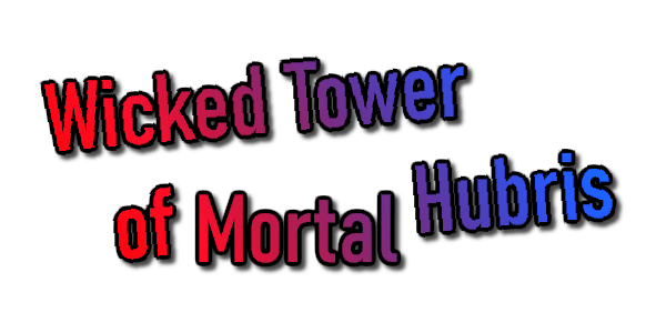 Wicked Tower of Mortal Hubris