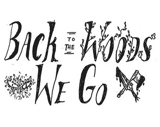 Back To The Woods We Go   - Save your small town from a threat deep in the woods 