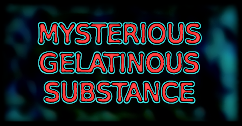 Mysterious Gelatinous Substance