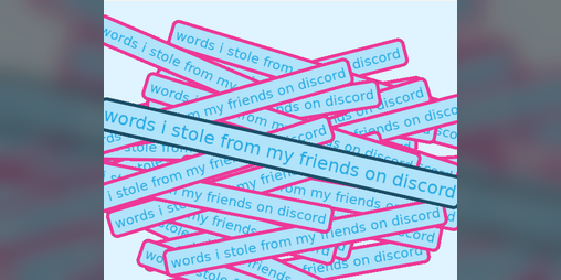 Cover image for words i stole from my friends on discord