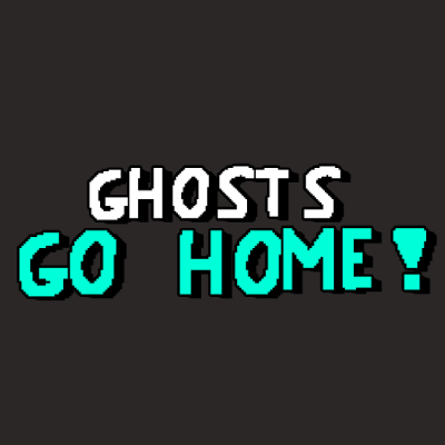 Ghosts go home!