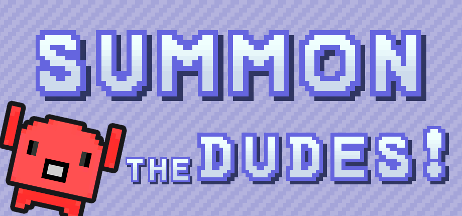 Summon The DUDES!