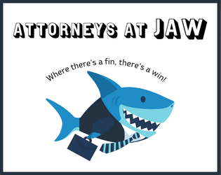 Attorneys at Jaw   - A tabletop RPG about sharks who are also lawyers. 