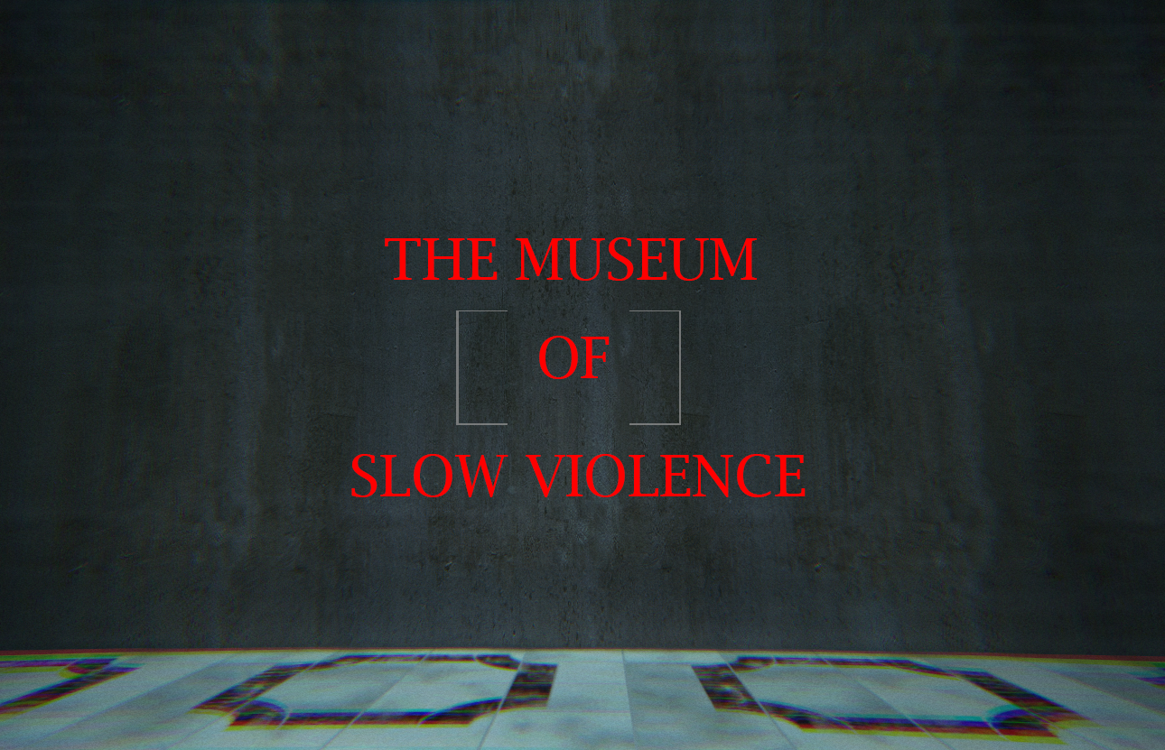 The Museum of Slow Violence