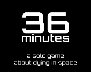 36 minutes   - a solo game about dying in space 