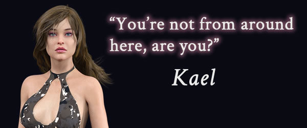 "You’re not from around here, are you?" Kael