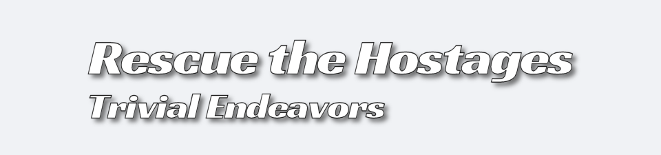 Rescue the Hostages: Trivial Endeavors