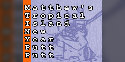 Cover image for Matthew's Tropical Island New Year Putt Putt