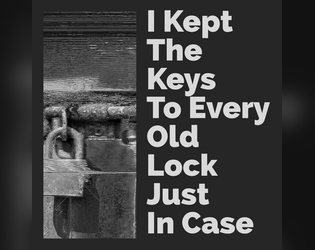 I Kept The Keys To Every Old Lock Just In Case   - A two player, gm-less, rpg about two people who were once close meeting on opposite sides of a conflict 