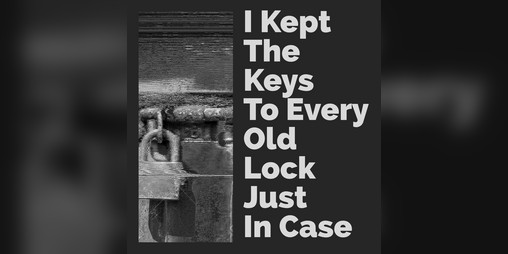Cover image for I Kept The Keys To Every Old Lock Just In Case