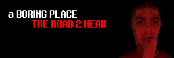 a Boring Place: The Road 2 Head