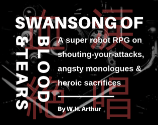 Swansong of Blood and Tears   - A super robot RPG on shouting-your-attacks, angsty monologues and heroic sacrifices 