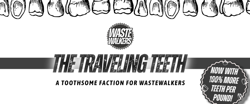 The Traveling Teeth, a Toothsome Faction for Wastewalkers