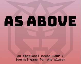 As Above   - An emotional mecha LARP/journal game for 1 player 