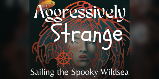 Cover image for Aggressively Strange: Sailing the Spooky Wildsea