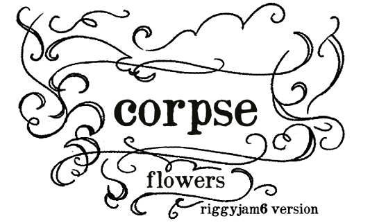 Corpse Flowers (Riggyjam6 version)