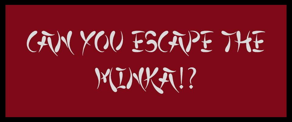 Escape the Minka!