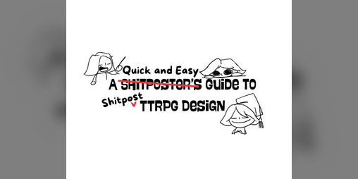 Cover image for A Quick and Easy Guide to Shitpost TTRPG Design