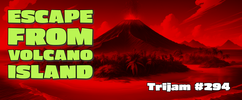 Escape from Volcano Island [294 Trijam]