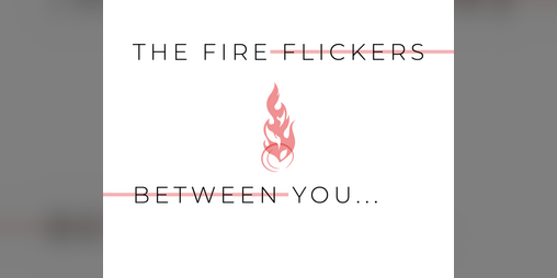 Cover image for The Fire Flickers Between You...