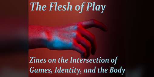 Cover image for The Flesh of Play: Zines on the Intersection of Games, Identity, and the Body