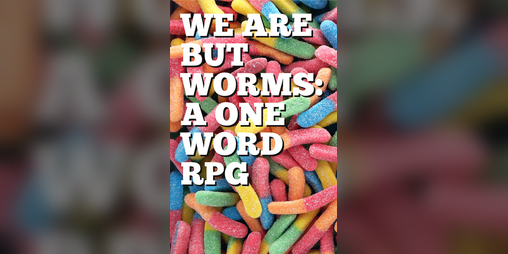 Cover image for We Are But Worms: A One Word RPG
