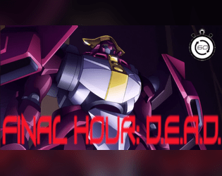 Final Hour: D.E.A.D.   - A narrative retelling and reacting of a mech pilot's final hour alive. 